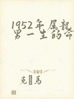 1952年属龙男一生的命运