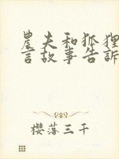 农夫和狐狸的寓言故事告诉我们什么