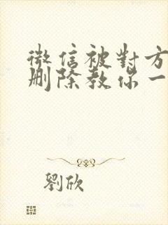 微信被对方拉黑删除教你一招挽回