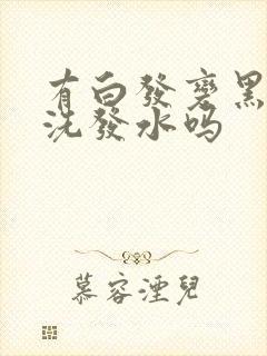 有白发变黑发的洗发水吗