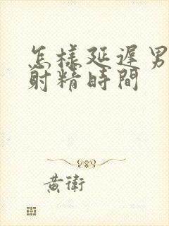 怎样延迟男人的射精时间