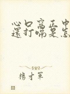 心口窝正中间疼还打嗝是怎么回事封面