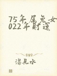 75年属兔女2022年财运