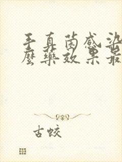 手真菌感染吃什么药效果最好呢