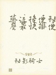 药流后便秘吃什么最快排便