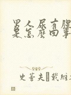 男人尿有腥臭味是怎么回事