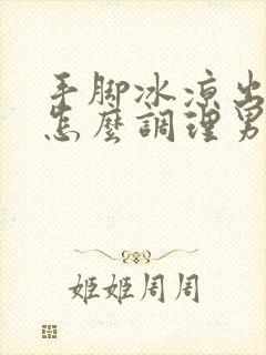 手脚冰凉出汗是怎么调理男