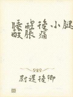 睡醒后小腿肚子酸胀痛