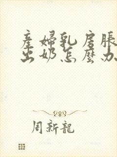 产妇乳房胀痛不出奶怎么办封面