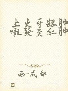 上火牙龈肿痛喉咙发炎红肿怎么办