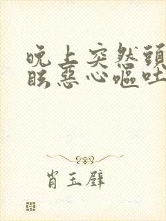 晚上突然头晕目眩恶心呕吐是怎么回事