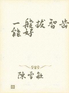 一般拔智齿几天能好