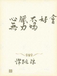 心脏不好会腿软无力吗