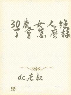 30岁女人绝经了会怎么样
