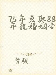 75年兔与88年龙婚姻合得来吗