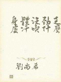 身体没劲乏力出虚汗吃什么药