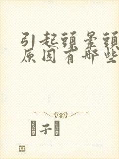 引起头晕头疼的原因有哪些