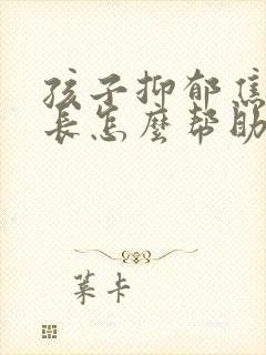 孩子抑郁焦虑家长怎么帮助孩子呢