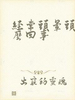 经常头晕头疼怎么回事封面