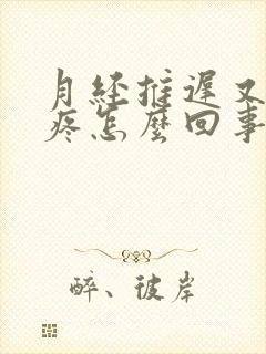 月经推迟又肚子疼怎么回事