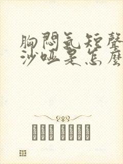 胸闷气短声音还沙哑是怎么回事啊