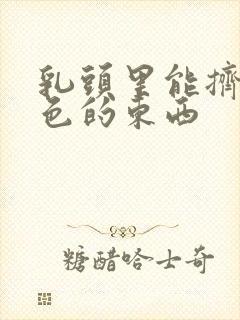 乳头里能挤出白色的东西