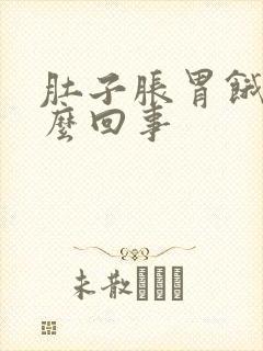 肚子胀胃饿是怎么回事