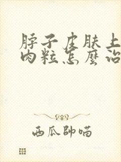 脖子皮肤上长小肉粒怎么治疗封面