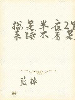 总是半夜2点醒来睡不着是什么原因