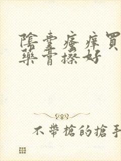 阴囊瘙痒买什么药膏擦好