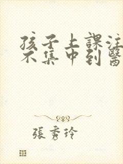 孩子上课注意力不集中到医院挂什么科封面