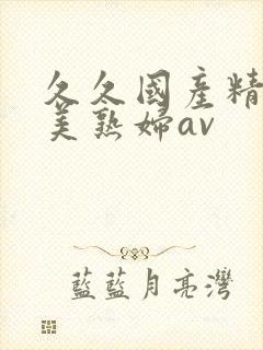 久久国产精品欧美熟妇av