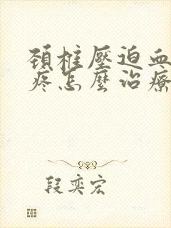 颈椎压迫血管头疼怎么治疗