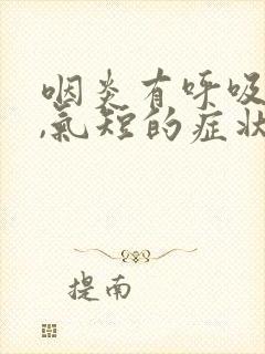 咽炎有呼吸困难,气短的症状吗