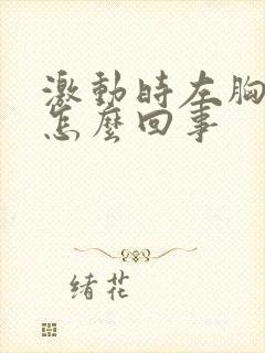 激动时左胸疼是怎么回事