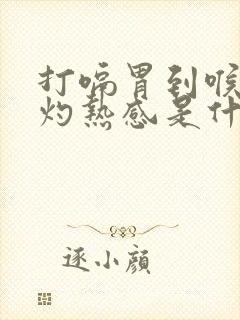 打嗝胃到喉咙有灼热感是什么原因