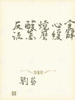 反酸烧心食管反流怎么缓解