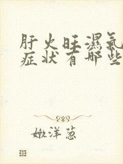 肝火旺湿气重的症状有哪些