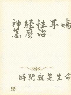 神经性耳鸣失眠怎么治