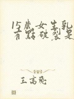 15岁女生乳头有点破裂是什么原因