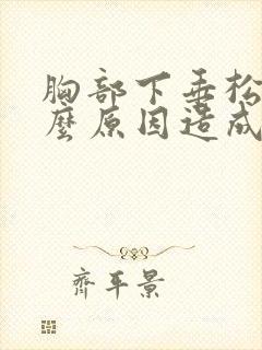 胸部下垂松弛什么原因造成的