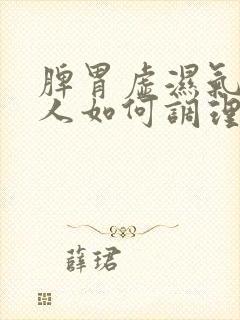 脾胃虚湿气重的人如何调理