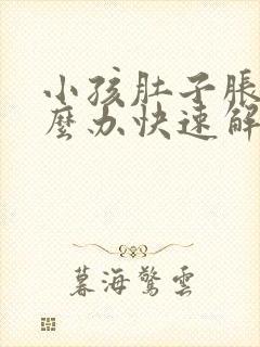 小孩肚子胀气怎么办快速解决