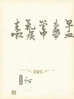 支气管炎早上咳嗽痰中带血