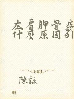 左肩胛骨疼痛是什么原因引起的