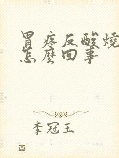 胃疼反酸烧心是怎么回事