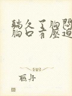 躺久了胸闷气短胸口有压迫感