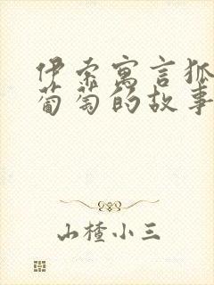 伊索寓言狐狸和葡萄的故事告诉我们什么道理