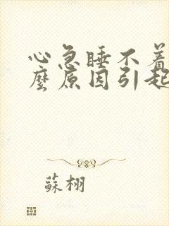 心急睡不着觉什么原因引起的