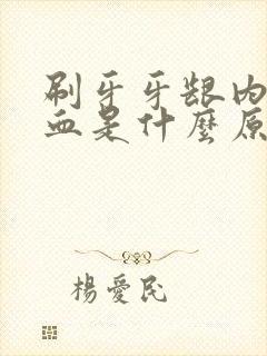 刷牙牙龈内侧出血是什么原因